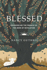 Title: Blessed: Experiencing the Promise of the Book of Revelation, Author: Nancy Guthrie
