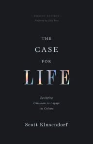 Title: The Case for Life: Equipping Christians to Engage the Culture (Second Edition), Author: Scott Klusendorf