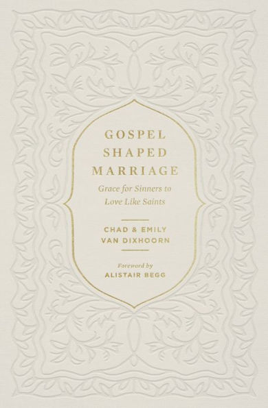 Gospel-Shaped Marriage: Grace for Sinners to Love Like Saints