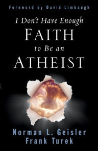 Title: I Don't Have Enough Faith to Be an Atheist, Author: Norman L. Geisler