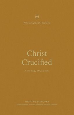 Christ Crucified: A Theology of Galatians