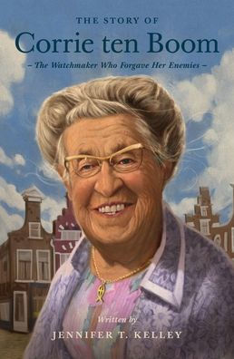 The Story of Corrie ten Boom: The Watchmaker Who Forgave Her Enemies