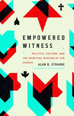 Empowered Witness: Politics, Culture, and the Spiritual Mission of the Church