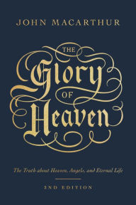 Title: The Glory of Heaven: The Truth about Heaven, Angels, and Eternal Life (Second Edition), Author: John MacArthur