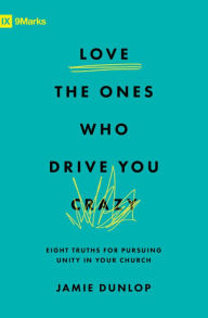 Rapidshare books download Love the Ones Who Drive You Crazy: Eight Truths for Pursuing Unity in Your Church 9781433589928 by Jamie Dunlop FB2 CHM RTF