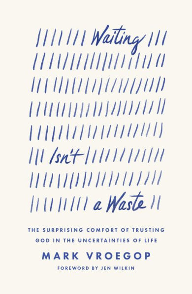 Waiting Isn't a Waste: The Surprising Comfort of Trusting God in the Uncertainties of Life