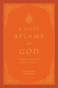 Mobile txt ebooks download A Heart Aflame for God: A Reformed Approach to Spiritual Formation