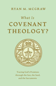 Download books google free What Is Covenant Theology?: Tracing God's Promises through the Son, the Seed, and the Sacraments MOBI PDB ePub