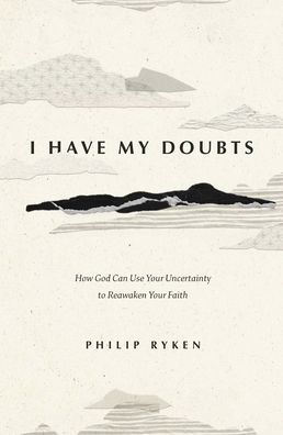 I Have My Doubts: How God Can Use Your Uncertainty to Reawaken Faith