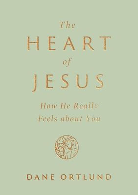 The Heart of Jesus: How He Really Feels about You