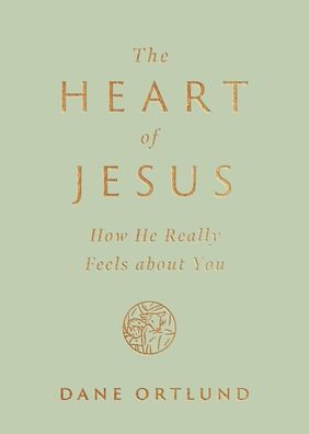 The Heart of Jesus: How He Really Feels about You