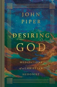 Title: Desiring God: Meditations of a Christian Hedonist (Revised Edition), Author: John Piper