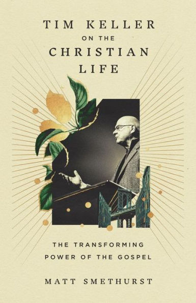 Tim Keller on the Christian Life: Transforming Power of Gospel