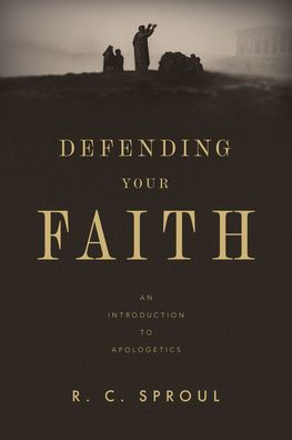 Defending Your Faith: An Introduction to Apologetics