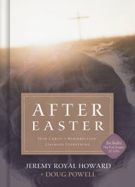 Title: After Easter: How Christ's Resurrection Changed Everything, Author: Jeremy Royal Howard