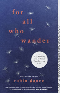 Book downloadable online For All Who Wander: Why Knowing God Is Better than Knowing It All FB2 ePub PDF 9781433643088 by Robin Dance, courage (English Edition)