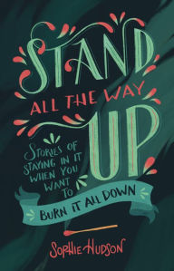 Free mp3 audio books downloads Stand All the Way Up: Stories of Staying In It When You Want to Burn It All Down by Sophie Hudson