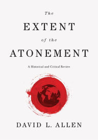 Title: The Extent of the Atonement: A Historical and Critical Review, Author: David L. Allen