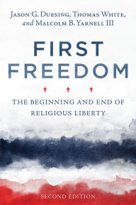 Title: First Freedom: The Beginning and End of Religious Liberty, Author: Jason G. Duesing