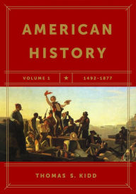 Title: American History, Volume 1: 1492-1877, Author: Thomas S. Kidd