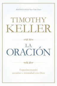 Title: La Oración: Experimentando asombro e intimidad con Dios, Author: Timothy Keller