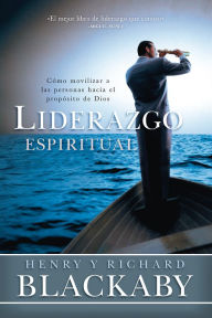 Title: Liderazgo Espiritual: Cómo movilizar a las personas hacia el propósito de Dios, Author: Henry T. Blackaby