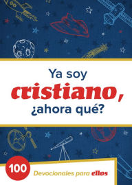 Title: Ya Soy Cristiano-Ahora Qué?: 100 devocionales para ellos, Author: B&H Español Editorial Staff