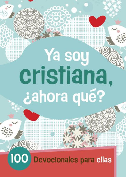 Ya Soy Cristiana-¿Ahora Qué?: 100 devocionales para ellas