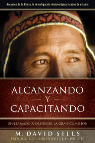 Title: Alcanzando y Capacitando: Un llamado a obedecer la gran comisión, Author: M. David Sills