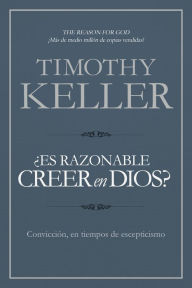 Title: ¿Es razonable creer en Dios?: Convicción, en tiempos de escepticismo, Author: Timothy Keller