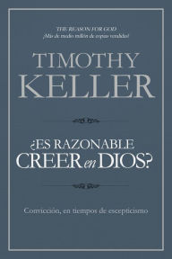 Title: Es razonable creer en Dios?: Convicción, en tiempos de escepticismo, Author: Timothy Keller