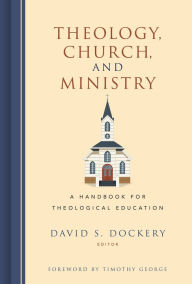 Title: Theology, Church, and Ministry: A Handbook for Theological Education, Author: David S. Dockery