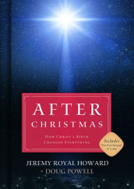 Title: After Christmas: How Christ's Birth Changed Everything, Author: Jeremy Royal Howard