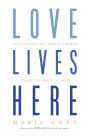 Love Lives Here: Finding What You Need in a World Telling You What You Want