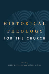 Title: Historical Theology for the Church, Author: Jason G. Duesing