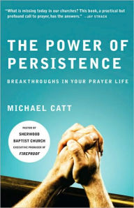 Title: The Power of Persistence: Breakthroughs in Your Prayer Life, Author: Michael Catt