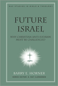 Title: Future Israel: Why Christian Anti-Judaism Must Be Challenged, Author: Barry E. Horner