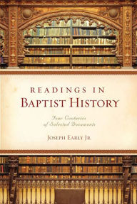 Title: Readings in Baptist History: Four Centuries of Selected Documents, Author: Joseph Early Jr.