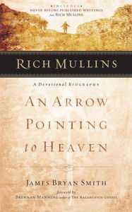 Title: Rich Mullins: An Arrow Pointing to Heaven, Author: James Bryan Smith