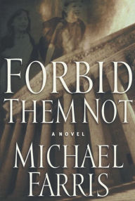 Title: Forbid Them Not: A Novel, Author: Michael Farris