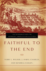 Title: Faithful to the End: An Introduction to Hebrews Through Revelation, Author: Terry L. Wilder