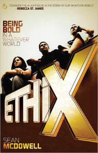 Title: ETHIX: Being Bold in a Whatever World, Author: Sean McDowell