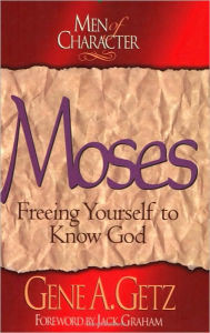 Title: Men of Character: Moses: Freeing Yourself to Know God, Author: Gene A. Getz