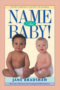 Title: Name That Baby!: Every Parent's Guide to Names, Author: Jane Bradshaw