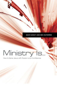 Title: Ministry Is . . .: How to Serve Jesus with Passion and Confidence, Author: Dave Earley