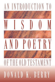 Title: An Introduction to Wisdom and Poetry of the Old Testament, Author: Donald  K. Berry
