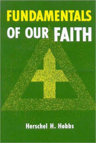 Title: Fundamentals of Our Faith, Author: Herschel  H. Hobbs