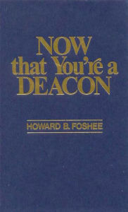 Title: Now That You're a Deacon, Author: Howard B. Foshee
