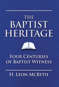 Title: The Baptist Heritage: Four Centuries of Baptist Witness, Author: H. Leon McBeth