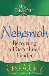 Title: Men of Character: Nehemiah: Becoming a Disciplined Leader, Author: Gene A. Getz